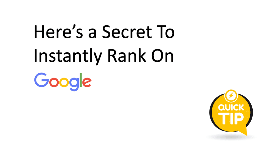 Here’s A Secret To Instantly Rank On Google